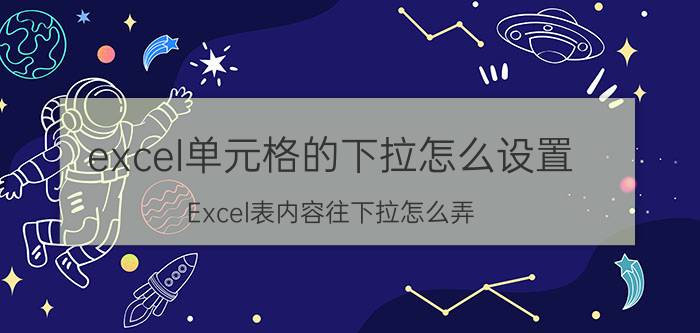 excel单元格的下拉怎么设置 Excel表内容往下拉怎么弄？